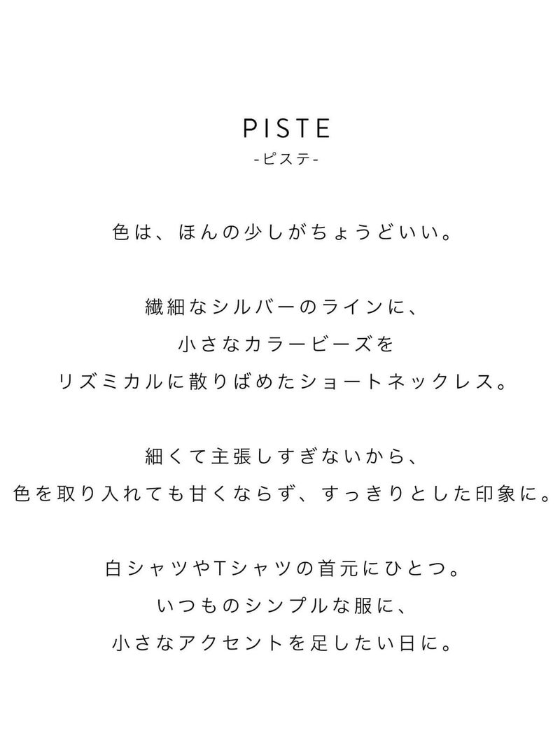 色は、ほんの少しがちょうどいい。繊細なシルバーのラインに、小さなカラービーズをリズミカルに散りばめたショートネックレス。細くて主張しすぎないから、色を取り入れても甘くならず、すっきりとした印象に。白シャツやTシャツの首元にひとつ。いつものシンプルな服に、小さなアクセントを足したい日に。